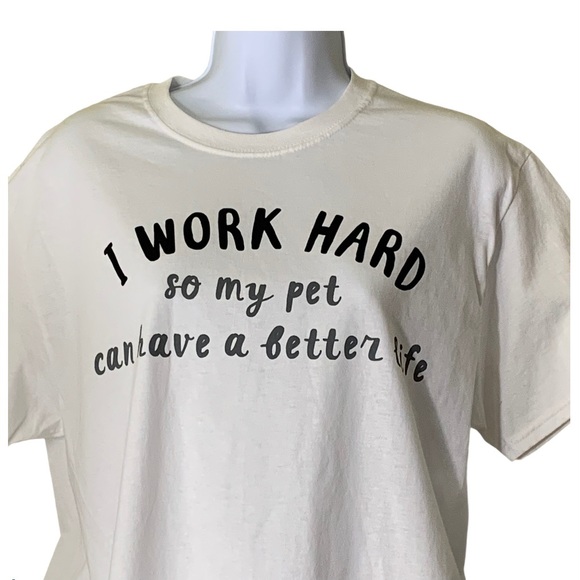 I Work Hard So My Pet Can Have A Better Life Tee - Picture 4 of 13